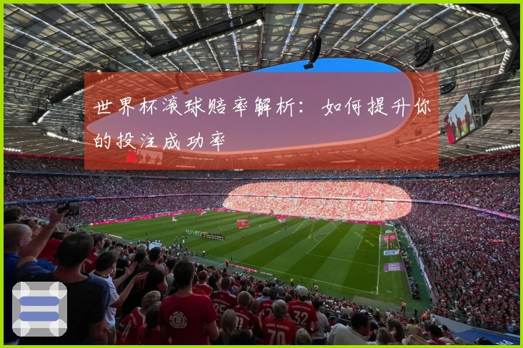 世界杯滚球赔率解析：如何提升你的投注成功率