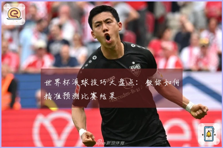 世界杯滚球技巧大盘点：教你如何精准预测比赛结果