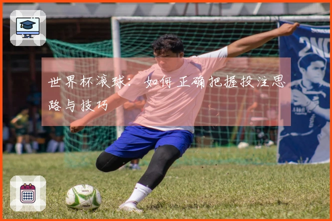 世界杯滚球：如何正确把握投注思路与技巧